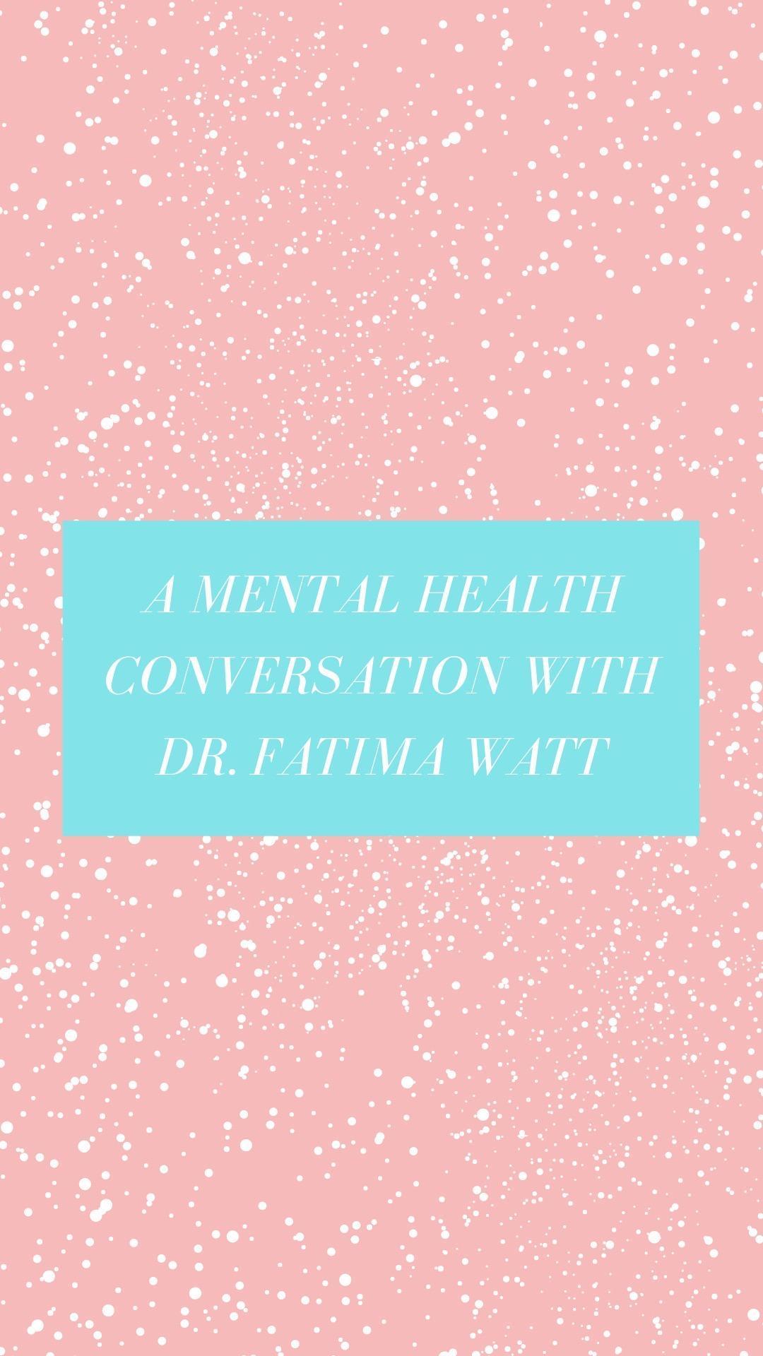 A Mental Health Conversation With Dr. Fatima Watt