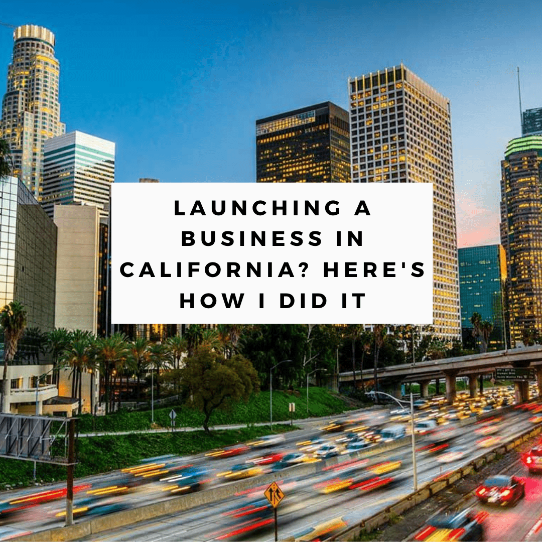 Launching A Business in California? Here’s How I Did Be Fearless