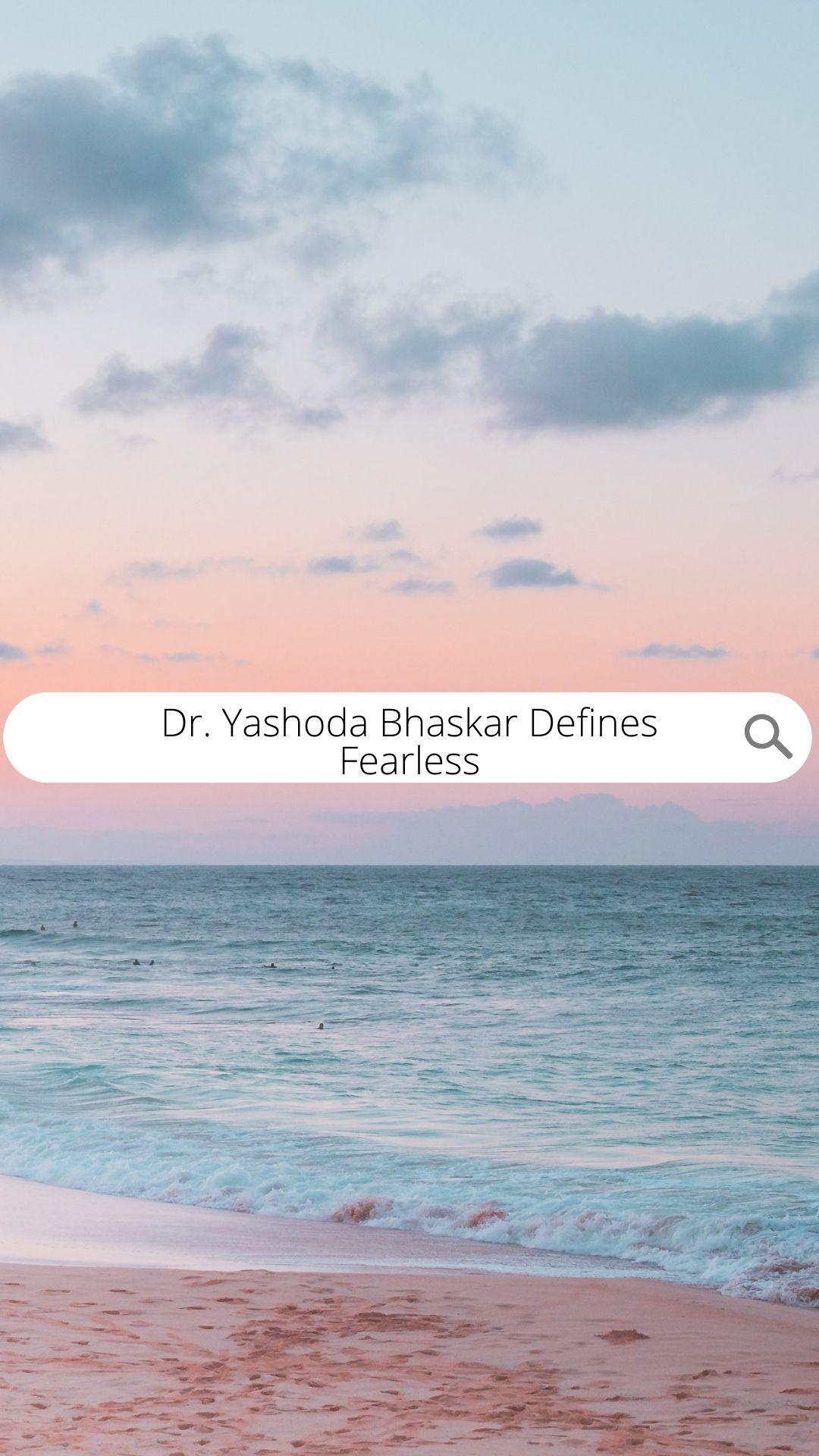 Dr. Yashoda Bhaskar Defines Fearless